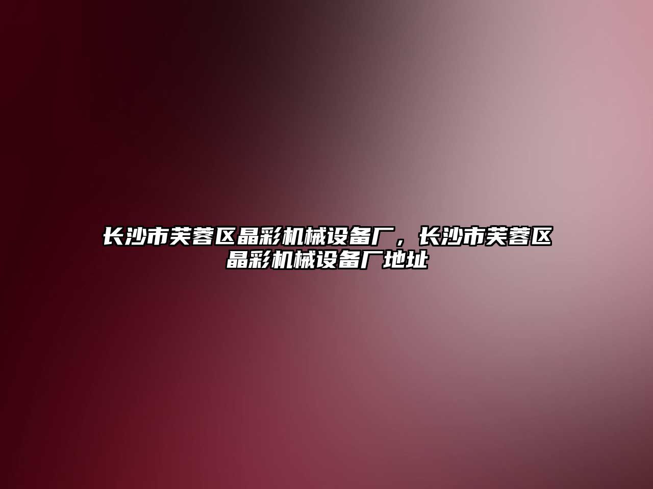 長沙市芙蓉區晶彩機械設備廠，長沙市芙蓉區晶彩機械設備廠地址