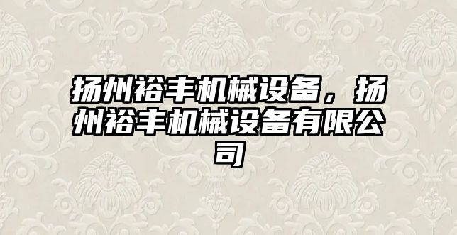 揚州裕豐機械設備，揚州裕豐機械設備有限公司