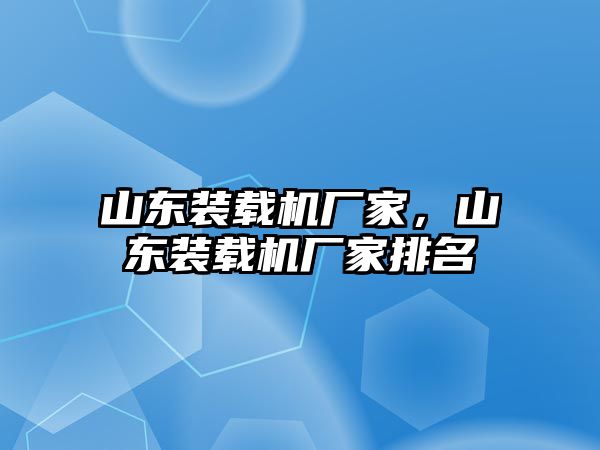 山東裝載機廠家，山東裝載機廠家排名