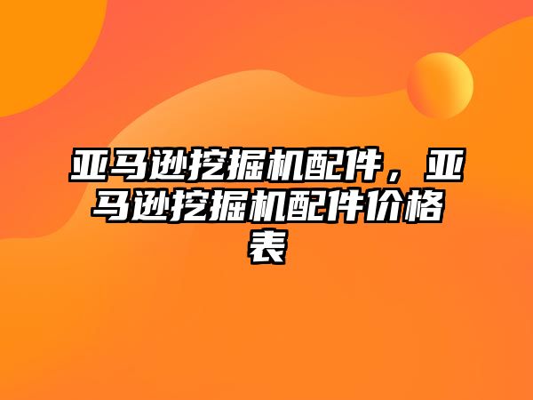 亞馬遜挖掘機(jī)配件，亞馬遜挖掘機(jī)配件價格表