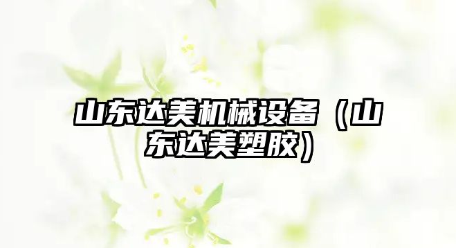 山東達美機械設備（山東達美塑膠）