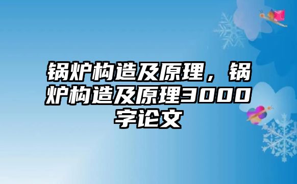 鍋爐構造及原理，鍋爐構造及原理3000字論文