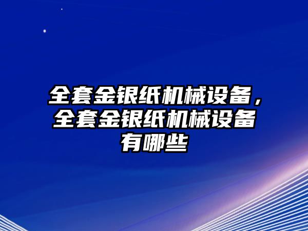 全套金銀紙機械設備，全套金銀紙機械設備有哪些