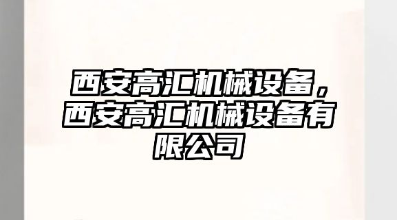 西安高匯機械設備，西安高匯機械設備有限公司