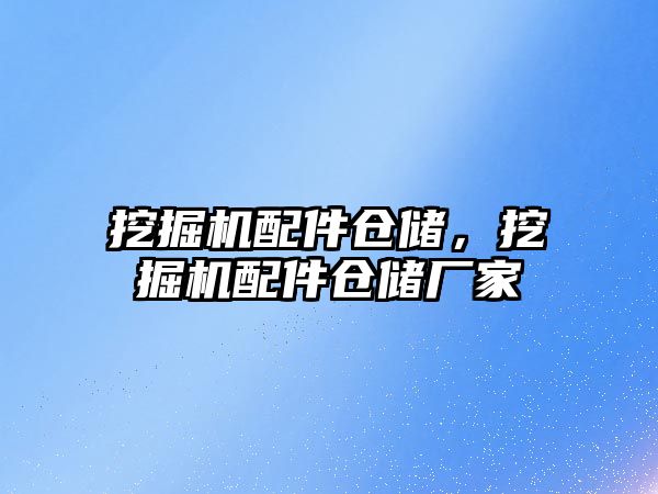 挖掘機配件倉儲，挖掘機配件倉儲廠家