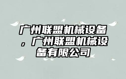 廣州聯盟機械設備，廣州聯盟機械設備有限公司