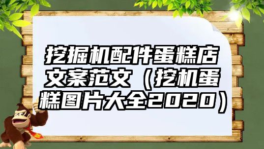 挖掘機配件蛋糕店文案范文（挖機蛋糕圖片大全2020）