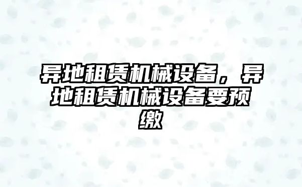 異地租賃機械設備，異地租賃機械設備要預繳