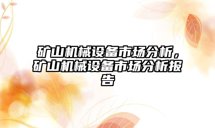 礦山機械設(shè)備市場分析，礦山機械設(shè)備市場分析報告