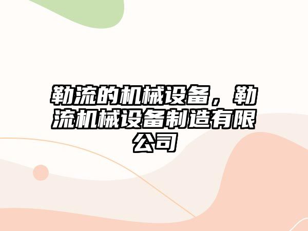 勒流的機械設備，勒流機械設備制造有限公司