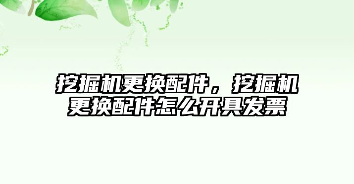 挖掘機更換配件，挖掘機更換配件怎么開具發(fā)票