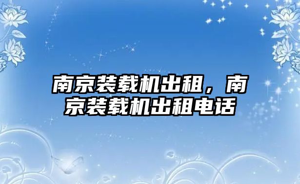 南京裝載機出租，南京裝載機出租電話