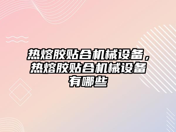 熱熔膠貼合機械設備，熱熔膠貼合機械設備有哪些