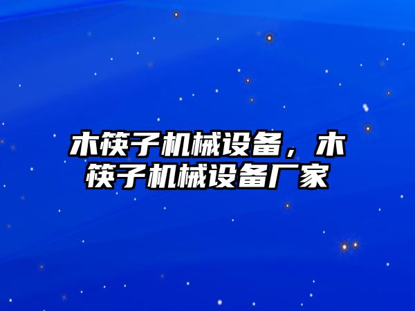 木筷子機械設備，木筷子機械設備廠家