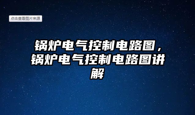 鍋爐電氣控制電路圖，鍋爐電氣控制電路圖講解