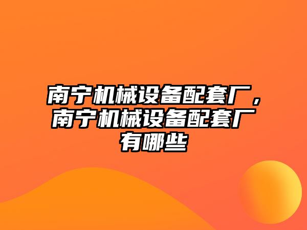 南寧機械設備配套廠，南寧機械設備配套廠有哪些