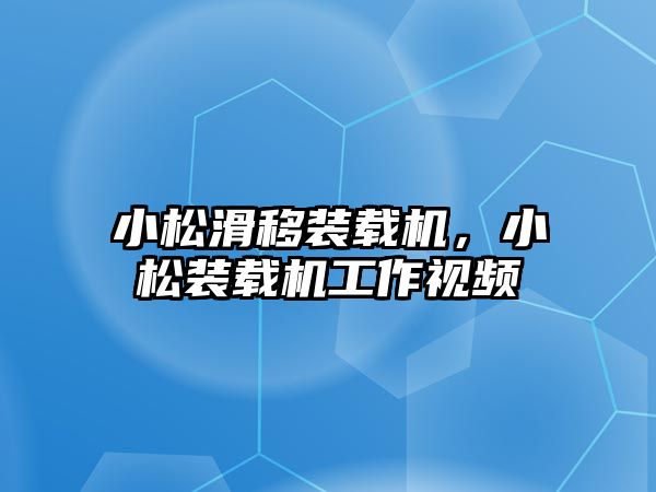 小松滑移裝載機(jī)，小松裝載機(jī)工作視頻