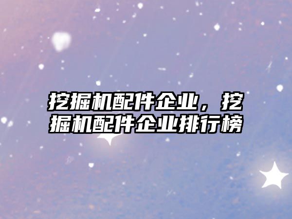 挖掘機配件企業，挖掘機配件企業排行榜