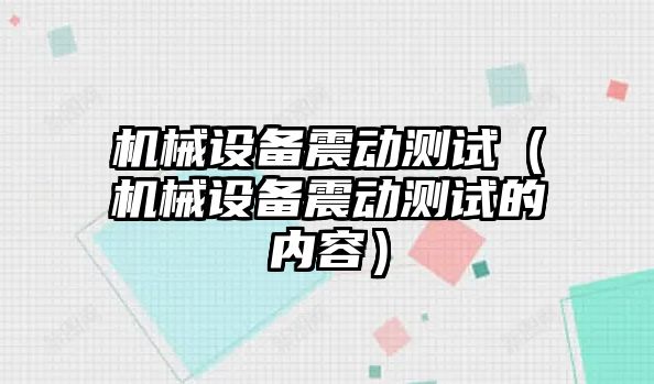 機械設(shè)備震動測試（機械設(shè)備震動測試的內(nèi)容）