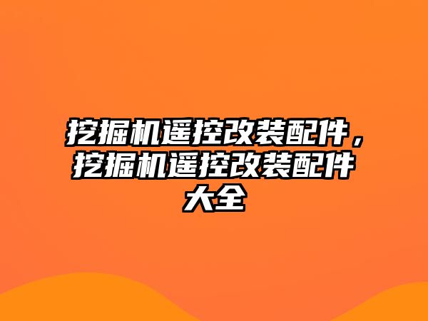 挖掘機遙控改裝配件，挖掘機遙控改裝配件大全