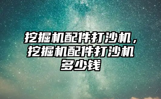 挖掘機配件打沙機，挖掘機配件打沙機多少錢