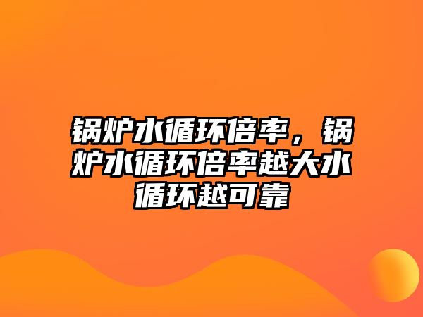 鍋爐水循環倍率，鍋爐水循環倍率越大水循環越可靠