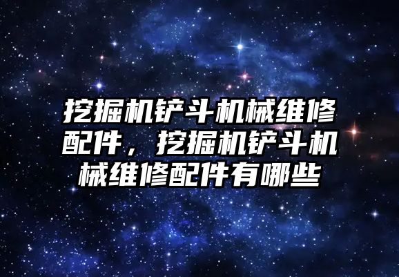 挖掘機鏟斗機械維修配件，挖掘機鏟斗機械維修配件有哪些