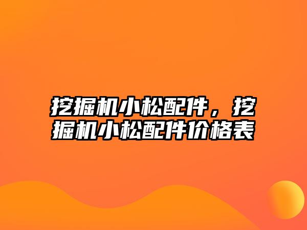 挖掘機小松配件，挖掘機小松配件價格表