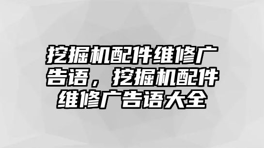 挖掘機配件維修廣告語，挖掘機配件維修廣告語大全