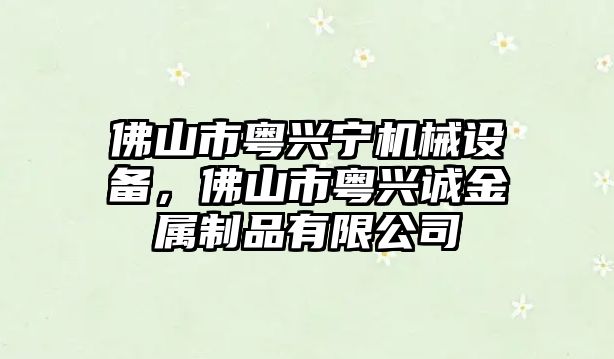 佛山市粵興寧機械設備，佛山市粵興誠金屬制品有限公司