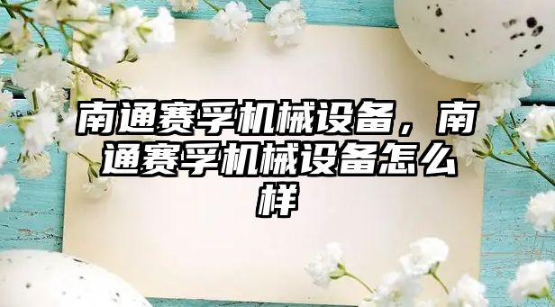 南通賽孚機械設備，南通賽孚機械設備怎么樣