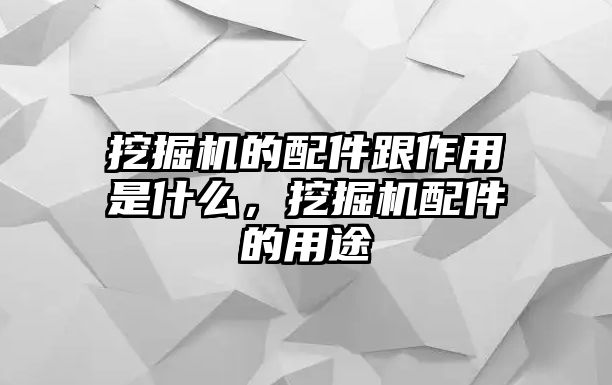 挖掘機的配件跟作用是什么，挖掘機配件的用途