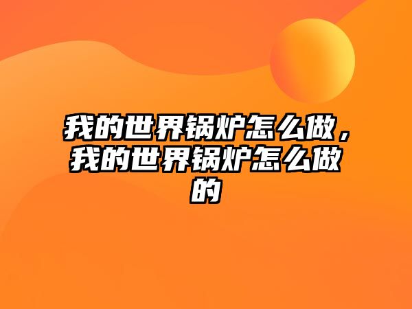 我的世界鍋爐怎么做，我的世界鍋爐怎么做的