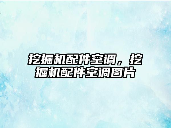 挖掘機配件空調，挖掘機配件空調圖片