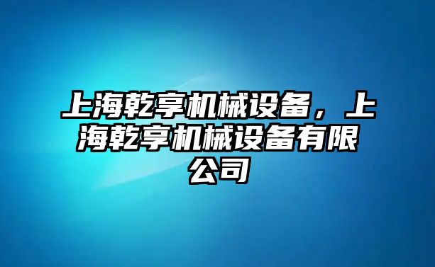 上海乾享機(jī)械設(shè)備，上海乾享機(jī)械設(shè)備有限公司