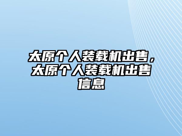 太原個(gè)人裝載機(jī)出售，太原個(gè)人裝載機(jī)出售信息