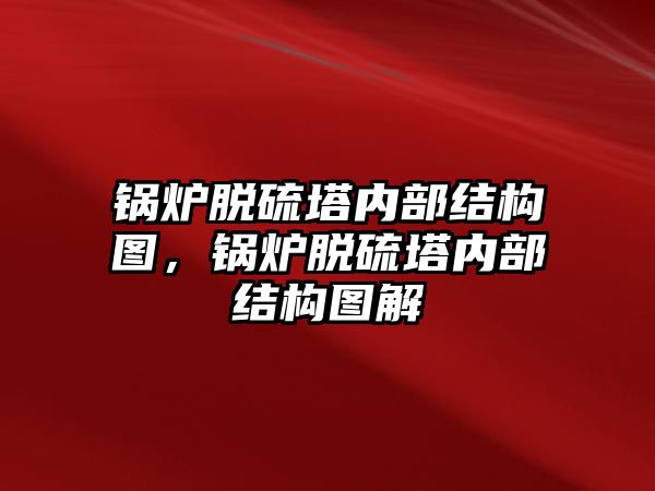 鍋爐脫硫塔內部結構圖，鍋爐脫硫塔內部結構圖解