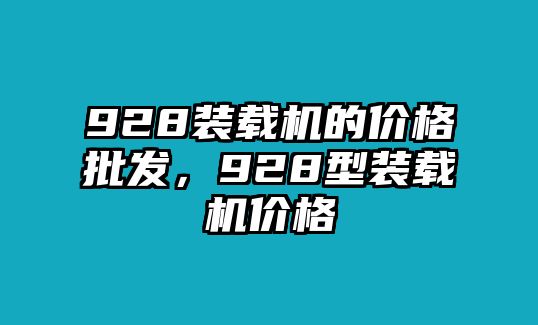 928裝載機的價格批發，928型裝載機價格