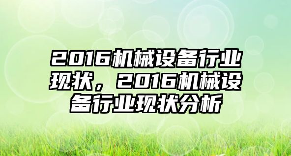 2016機(jī)械設(shè)備行業(yè)現(xiàn)狀，2016機(jī)械設(shè)備行業(yè)現(xiàn)狀分析