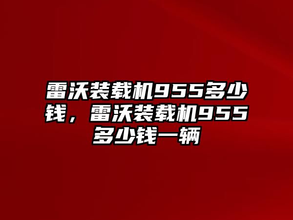 雷沃裝載機955多少錢，雷沃裝載機955多少錢一輛