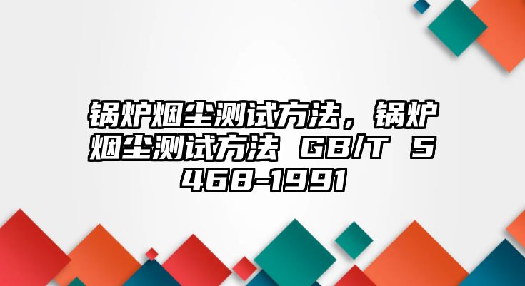 鍋爐煙塵測試方法，鍋爐煙塵測試方法 GB/T 5468-1991