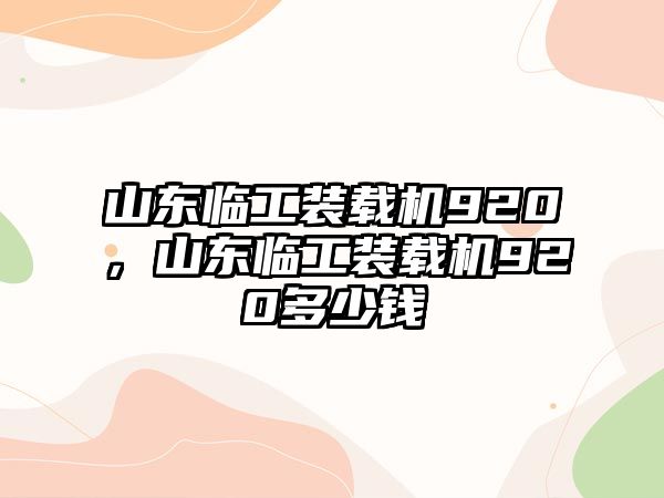 山東臨工裝載機920，山東臨工裝載機920多少錢