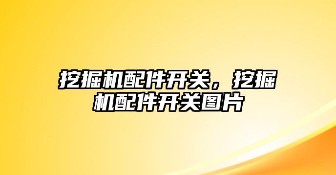 挖掘機配件開關，挖掘機配件開關圖片