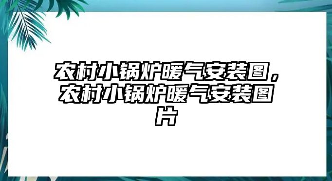 農(nóng)村小鍋爐暖氣安裝圖，農(nóng)村小鍋爐暖氣安裝圖片