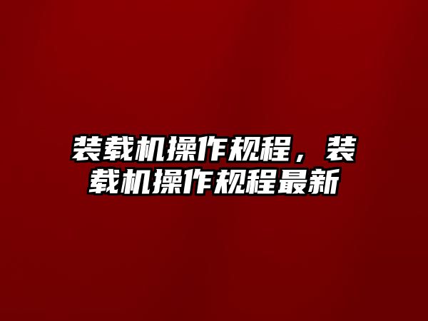 裝載機操作規程，裝載機操作規程最新