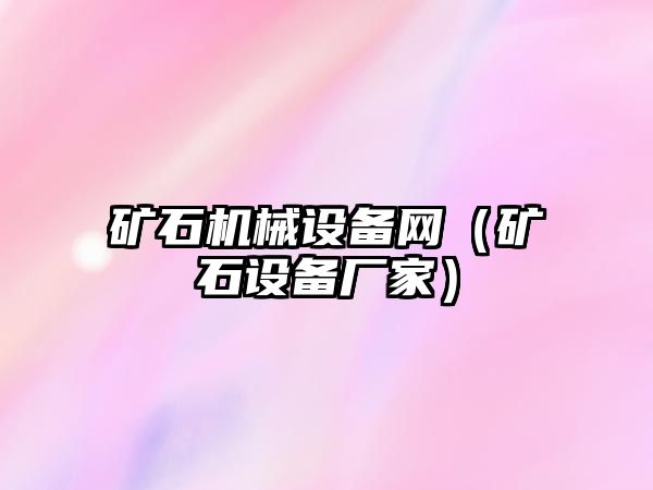 礦石機(jī)械設(shè)備網(wǎng)（礦石設(shè)備廠(chǎng)家）