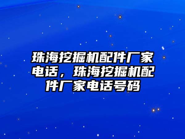 珠海挖掘機配件廠家電話，珠海挖掘機配件廠家電話號碼