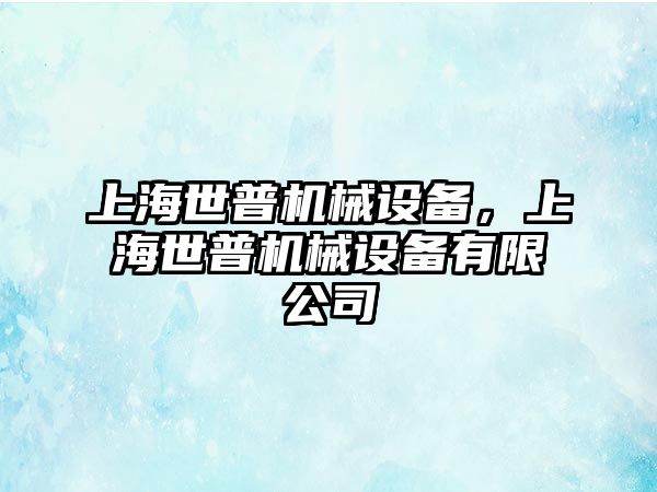 上海世普機械設備，上海世普機械設備有限公司