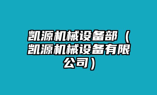 凱源機械設(shè)備部（凱源機械設(shè)備有限公司）