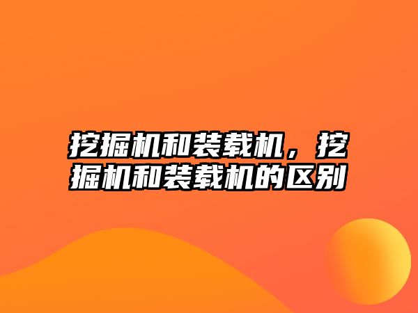 挖掘機和裝載機，挖掘機和裝載機的區別